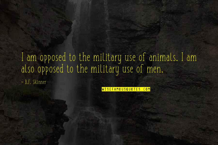 F&b Quotes By B.F. Skinner: I am opposed to the military use of