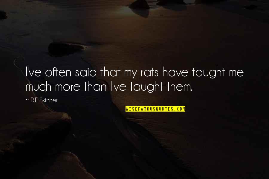 F&b Quotes By B.F. Skinner: I've often said that my rats have taught