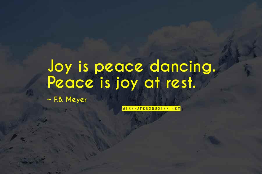 F&b Quotes By F.B. Meyer: Joy is peace dancing. Peace is joy at