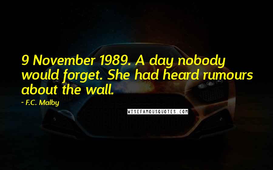 F.C. Malby quotes: 9 November 1989. A day nobody would forget. She had heard rumours about the wall.