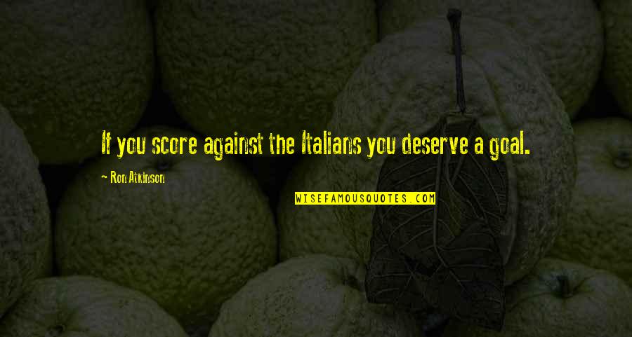 F C3 A9lix D H C3 A9relle Quotes By Ron Atkinson: If you score against the Italians you deserve F C3 A9lix D H C3 A9relle Quotes By Ron Atkinson: If you score against the Italians you deserve
