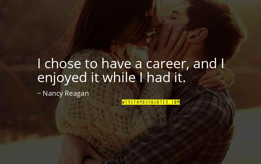 F Croisset Quotes By Nancy Reagan: I chose to have a career, and I