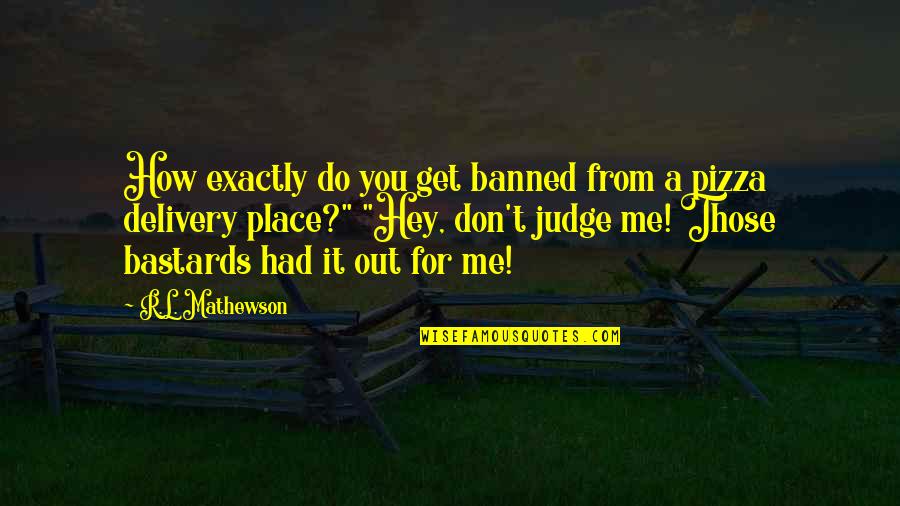 F Croisset Quotes By R.L. Mathewson: How exactly do you get banned from a