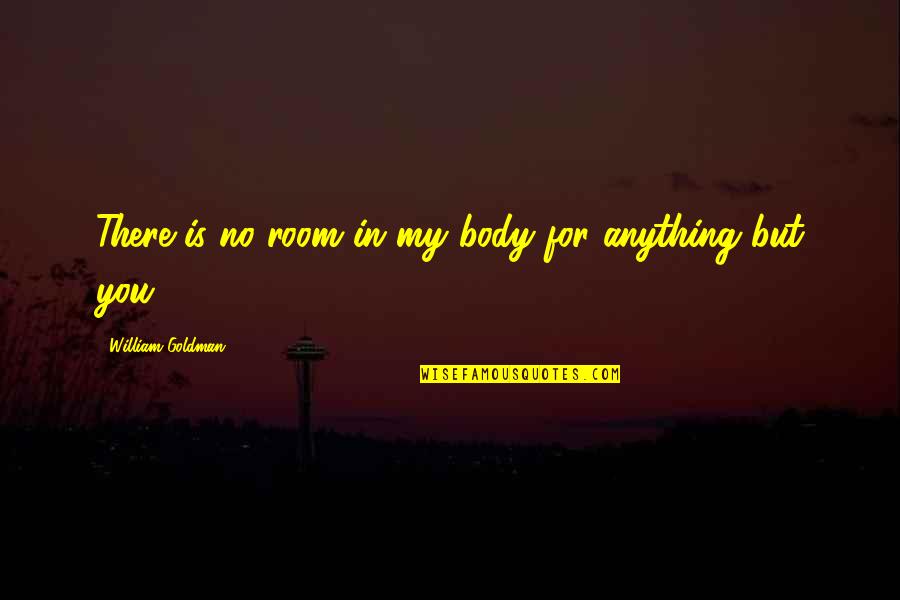 F Croisset Quotes By William Goldman: There is no room in my body for F Croisset Quotes By William Goldman: There is no room in my body for