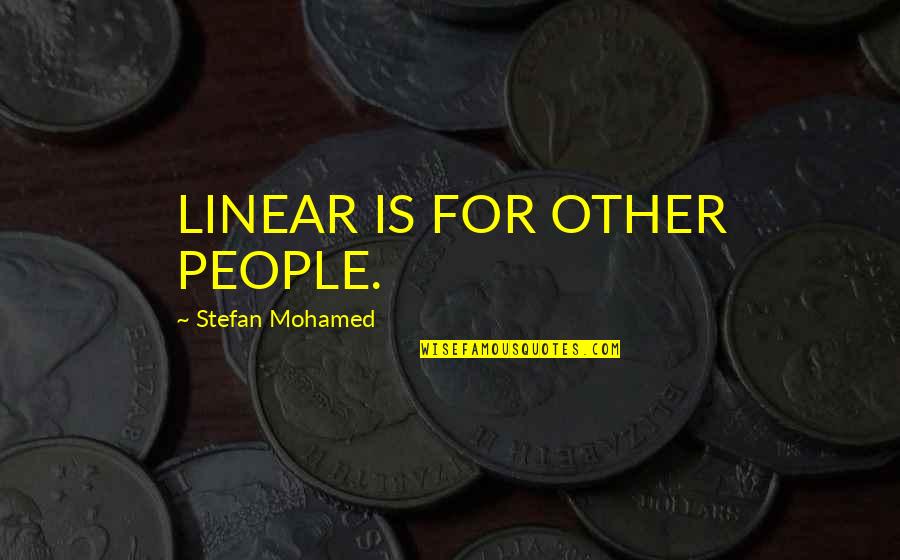 F D M Zsaluz S Quotes By Stefan Mohamed: LINEAR IS FOR OTHER PEOPLE. F D M Zsaluz S Quotes By Stefan Mohamed: LINEAR IS FOR OTHER PEOPLE.