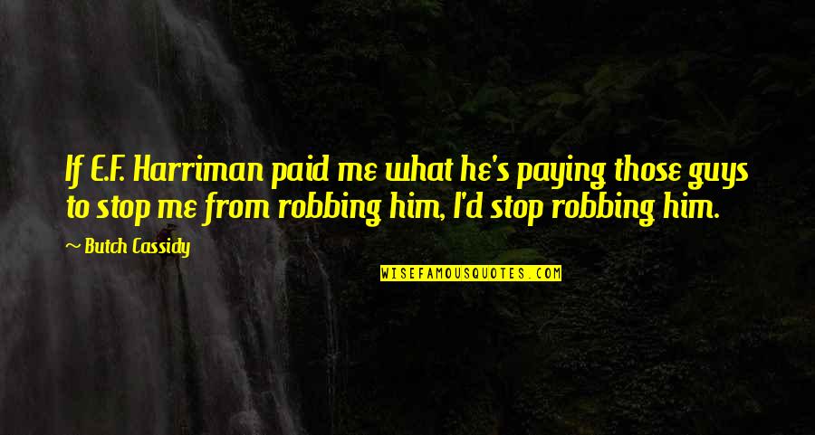 F.d.r Quotes By Butch Cassidy: If E.F. Harriman paid me what he's paying
