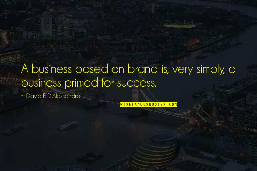 F.d.r Quotes By David F. D'Alessandro: A business based on brand is, very simply, F.d.r Quotes By David F. D'Alessandro: A business based on brand is, very simply,