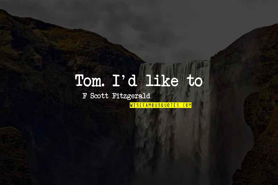 F.d.r Quotes By F Scott Fitzgerald: Tom. I'd like to