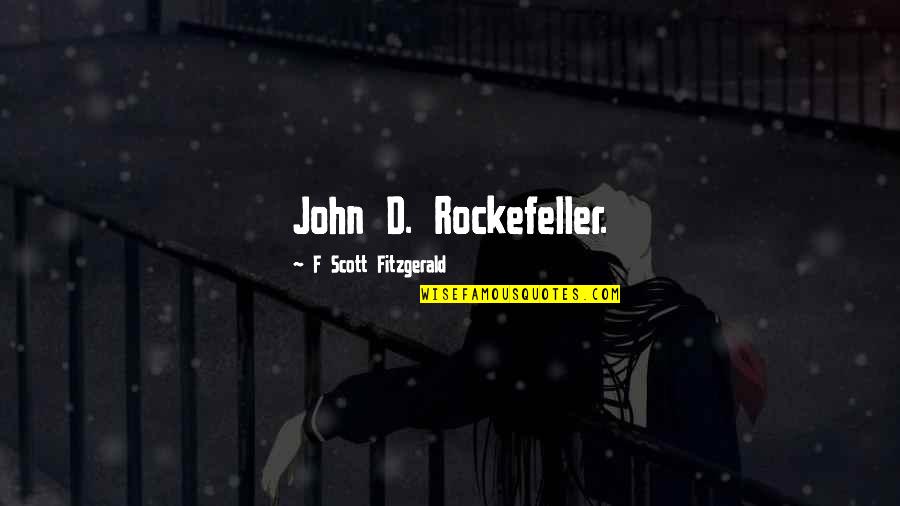 F.d.r Quotes By F Scott Fitzgerald: John D. Rockefeller.