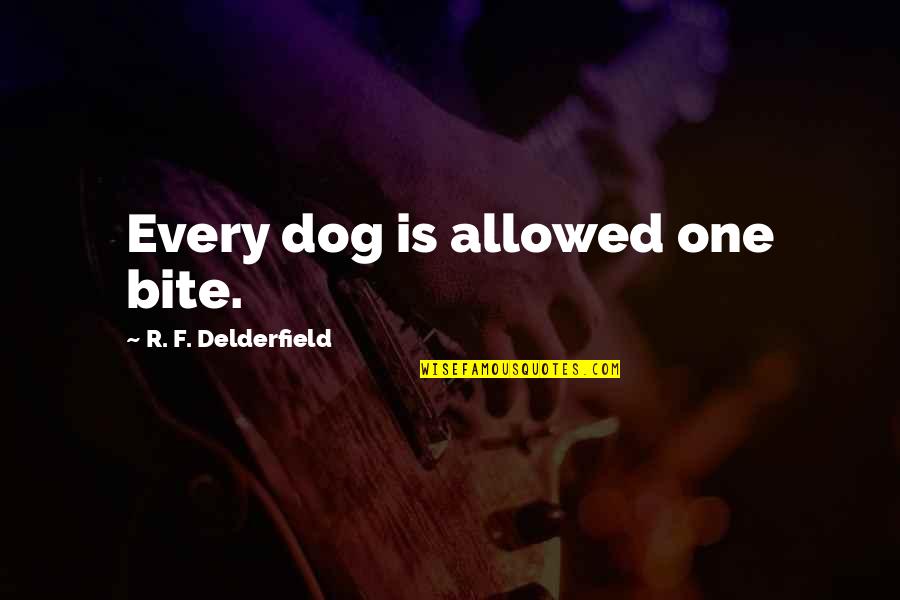 F.d.r Quotes By R. F. Delderfield: Every dog is allowed one bite.