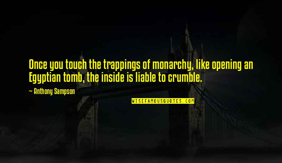 F D Sampson Quotes By Anthony Sampson: Once you touch the trappings of monarchy, like F D Sampson Quotes By Anthony Sampson: Once you touch the trappings of monarchy, like