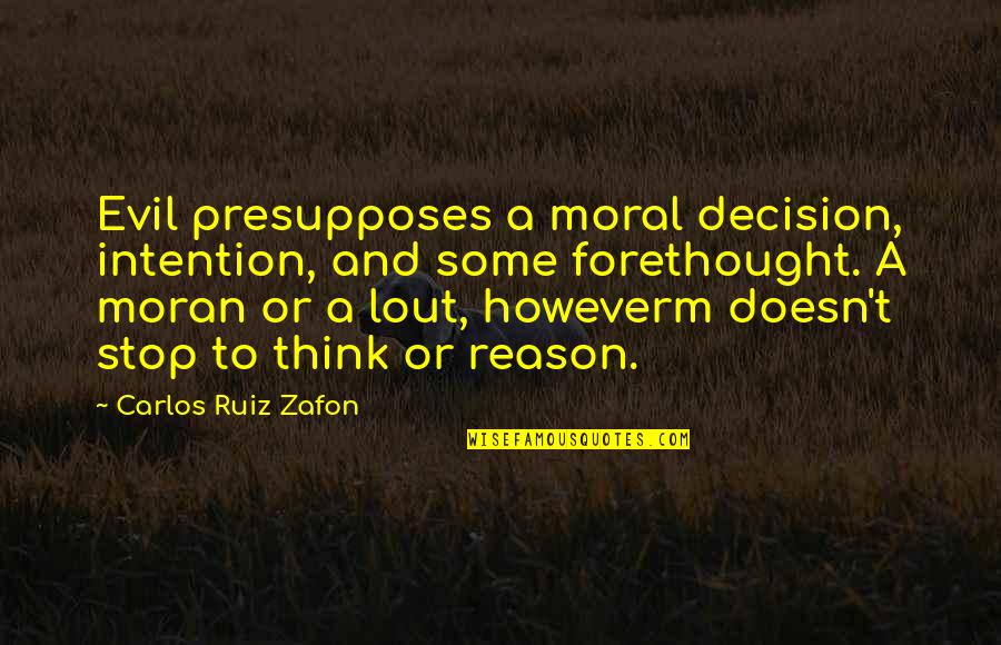F E Moran Quotes By Carlos Ruiz Zafon: Evil presupposes a moral decision, intention, and some