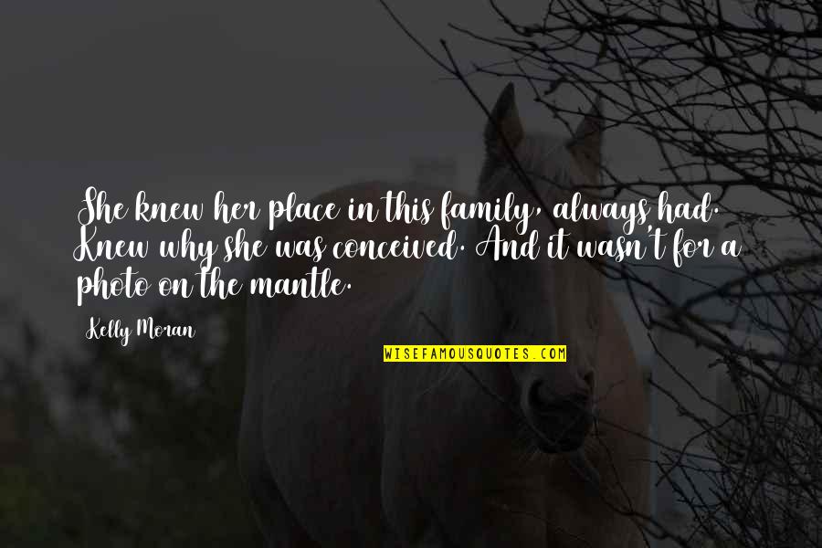 F E Moran Quotes By Kelly Moran: She knew her place in this family, always