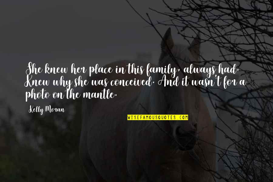 F E Moran Quotes By Kelly Moran: She knew her place in this family, always F E Moran Quotes By Kelly Moran: She knew her place in this family, always