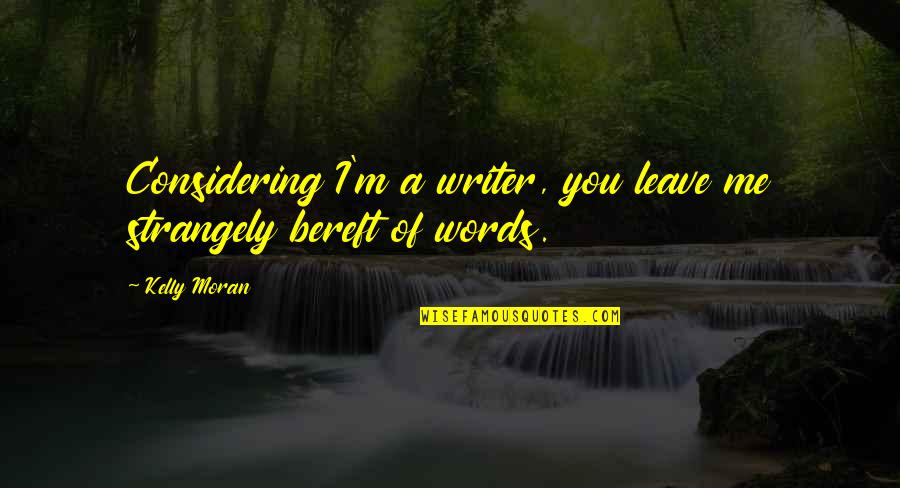F E Moran Quotes By Kelly Moran: Considering I'm a writer, you leave me strangely