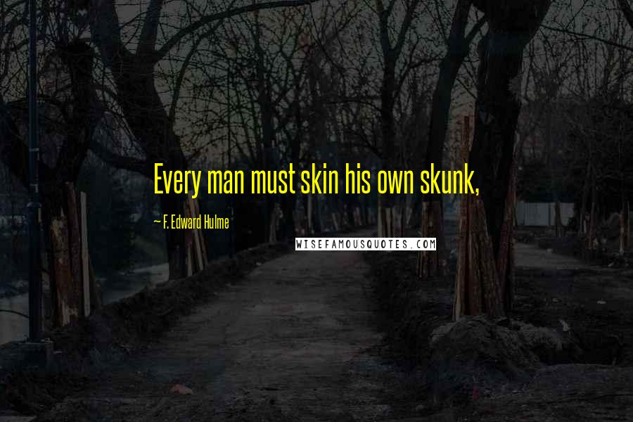 F. Edward Hulme quotes: Every man must skin his own skunk,