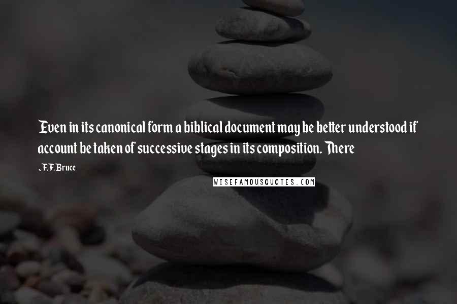 F.F. Bruce quotes: Even in its canonical form a biblical document may be better understood if account be taken of successive stages in its composition. There