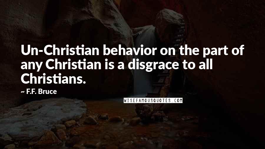 F.F. Bruce quotes: Un-Christian behavior on the part of any Christian is a disgrace to all Christians.