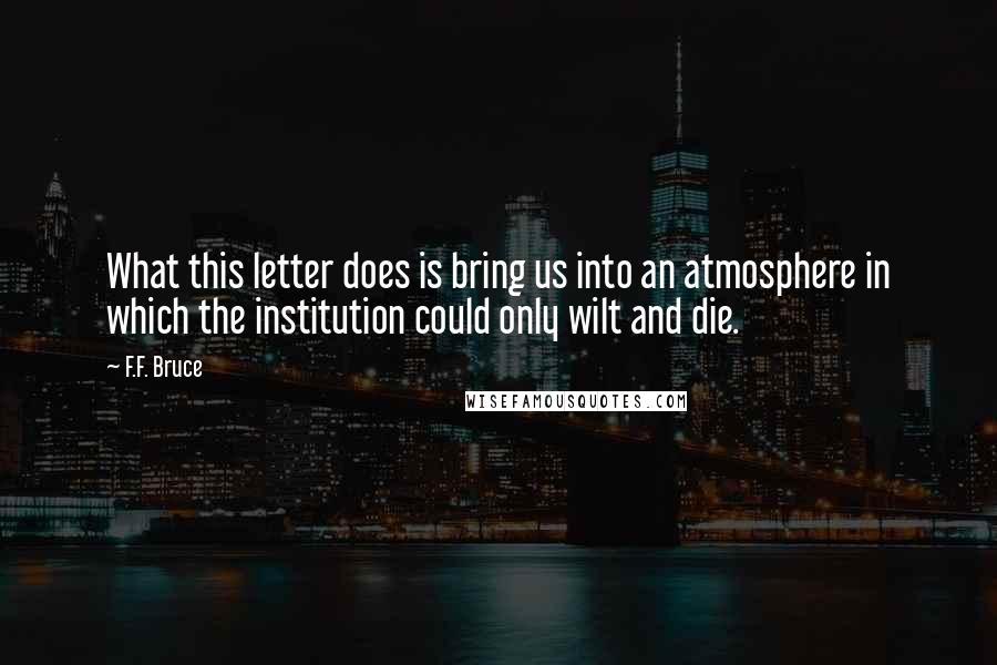 F.F. Bruce quotes: What this letter does is bring us into an atmosphere in which the institution could only wilt and die.