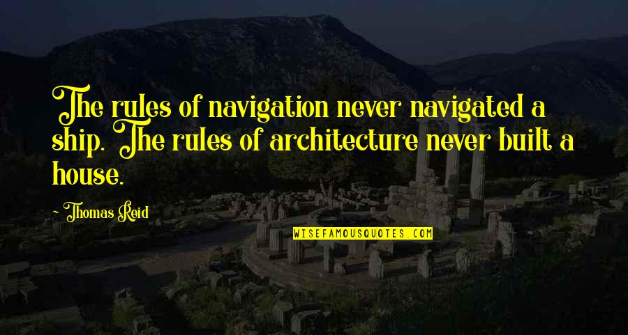 F F L In Architecture Quotes By Thomas Reid: The rules of navigation never navigated a ship. F F L In Architecture Quotes By Thomas Reid: The rules of navigation never navigated a ship.
