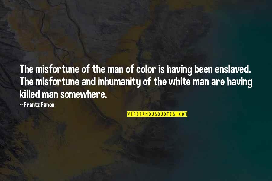F Fanon Quotes By Frantz Fanon: The misfortune of the man of color is
