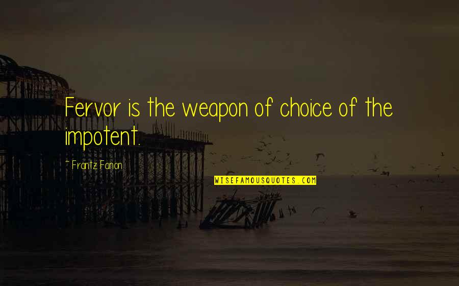F Fanon Quotes By Frantz Fanon: Fervor is the weapon of choice of the
