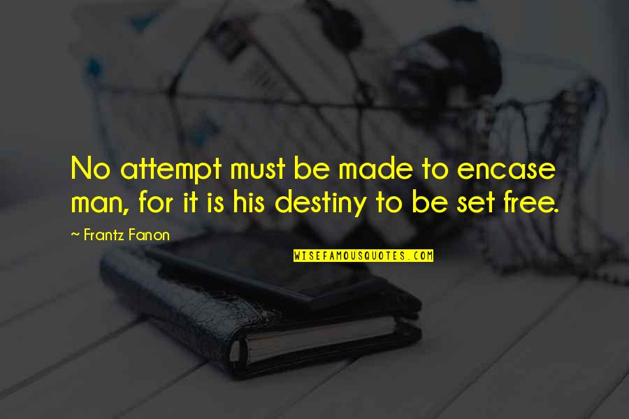 F Fanon Quotes By Frantz Fanon: No attempt must be made to encase man,