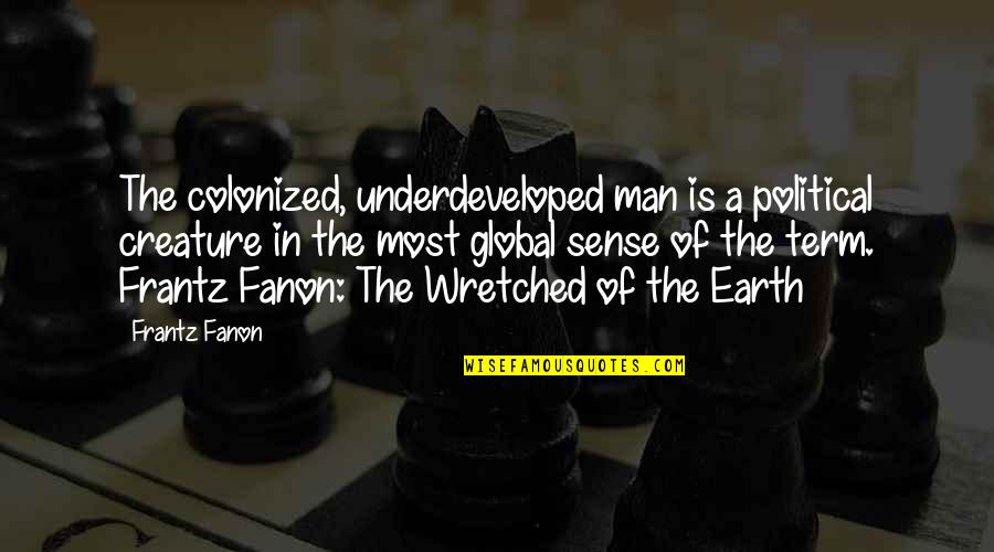 F Fanon Quotes By Frantz Fanon: The colonized, underdeveloped man is a political creature