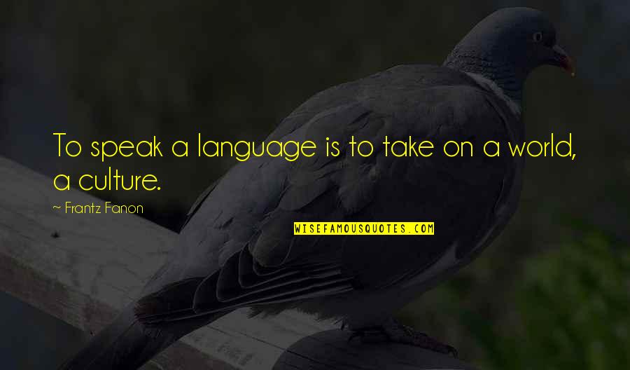 F Fanon Quotes By Frantz Fanon: To speak a language is to take on