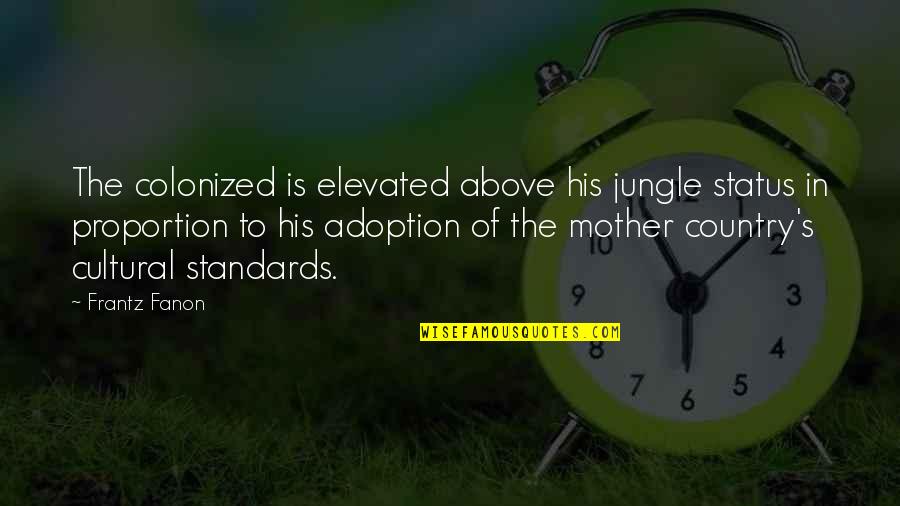 F Fanon Quotes By Frantz Fanon: The colonized is elevated above his jungle status F Fanon Quotes By Frantz Fanon: The colonized is elevated above his jungle status