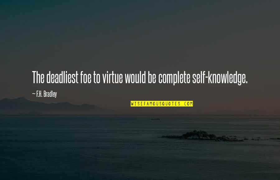 F H Bradley Quotes By F.H. Bradley: The deadliest foe to virtue would be complete