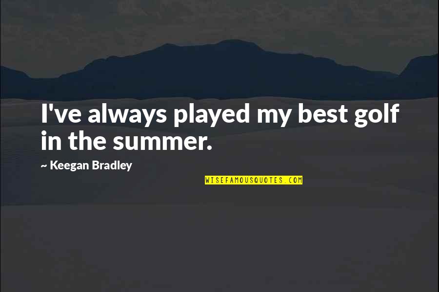 F H Bradley Quotes By Keegan Bradley: I've always played my best golf in the