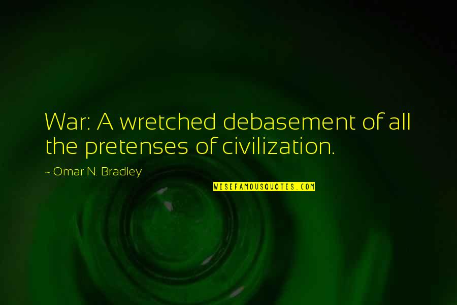 F H Bradley Quotes By Omar N. Bradley: War: A wretched debasement of all the pretenses