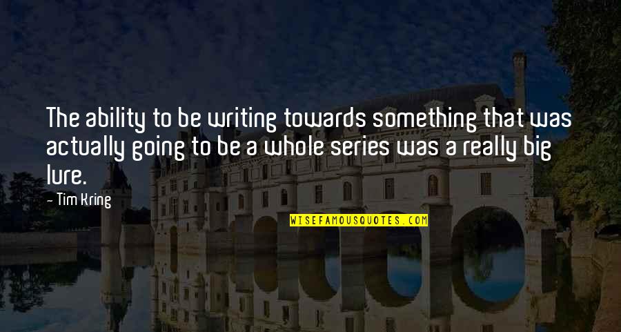 F H Dailey Chevrolet Quotes By Tim Kring: The ability to be writing towards something that