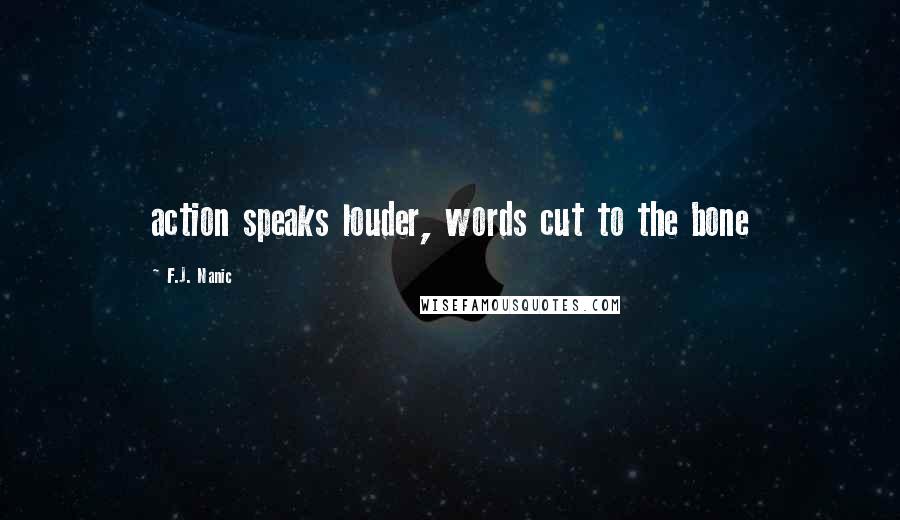 F.J. Nanic quotes: action speaks louder, words cut to the bone