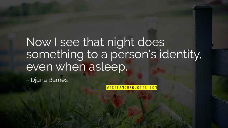 F J Pine Bronxdale Quotes By Djuna Barnes: Now I see that night does something to
