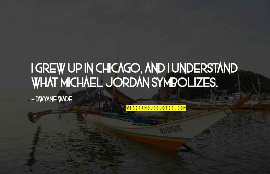 F J Pine Bronxdale Quotes By Dwyane Wade: I grew up in Chicago, and I understand