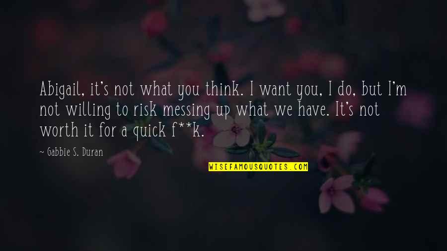 F K It Quotes By Gabbie S. Duran: Abigail, it's not what you think. I want