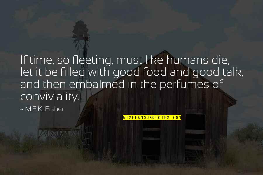 F K It Quotes By M.F.K. Fisher: If time, so fleeting, must like humans die,
