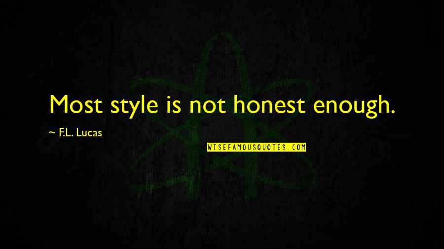 F.l. Lucas Quotes By F.L. Lucas: Most style is not honest enough.