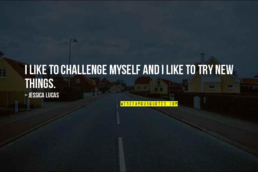 F.l. Lucas Quotes By Jessica Lucas: I like to challenge myself and I like