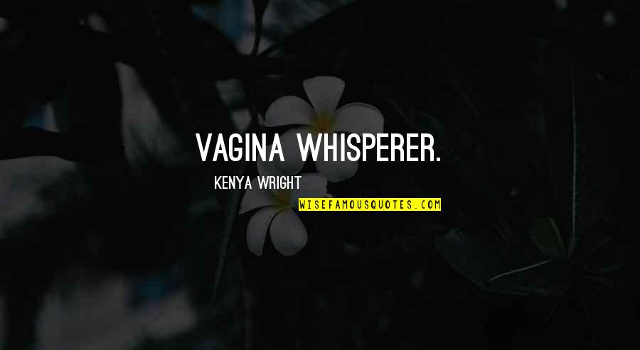 F L Wright Quotes By Kenya Wright: Vagina Whisperer.