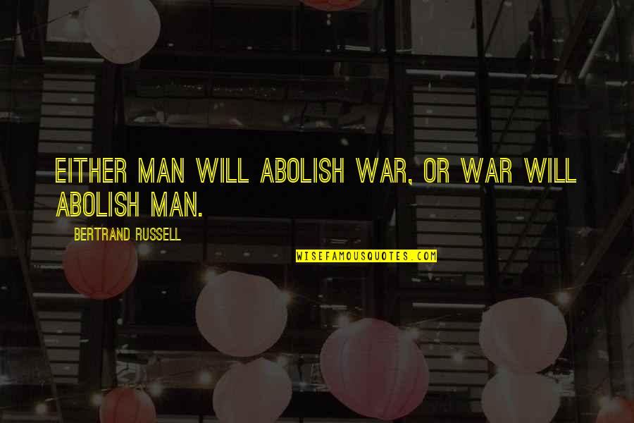 F Licien Rops Quotes By Bertrand Russell: Either man will abolish war, or war will F Licien Rops Quotes By Bertrand Russell: Either man will abolish war, or war will