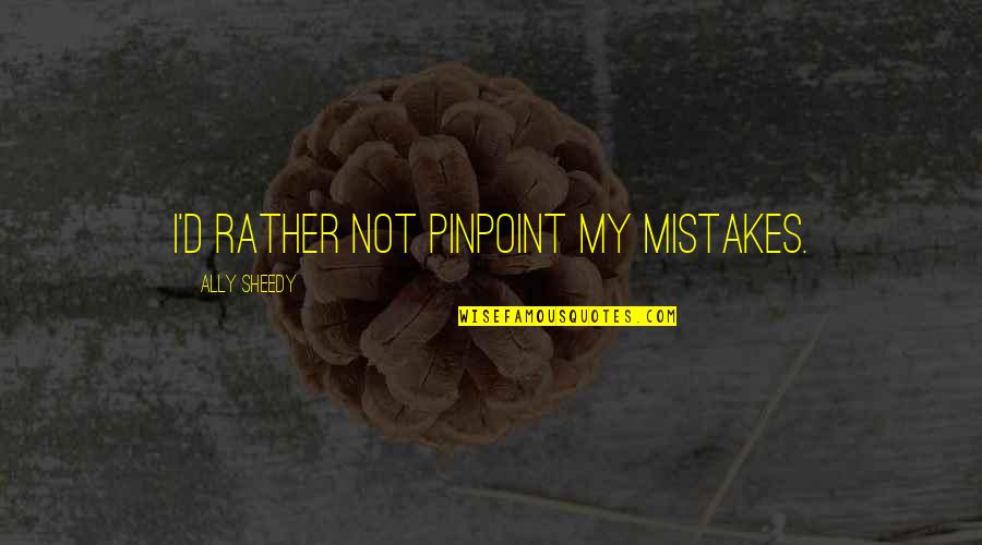 F Llanden Gemeinde Quotes By Ally Sheedy: I'd rather not pinpoint my mistakes. F Llanden Gemeinde Quotes By Ally Sheedy: I'd rather not pinpoint my mistakes.