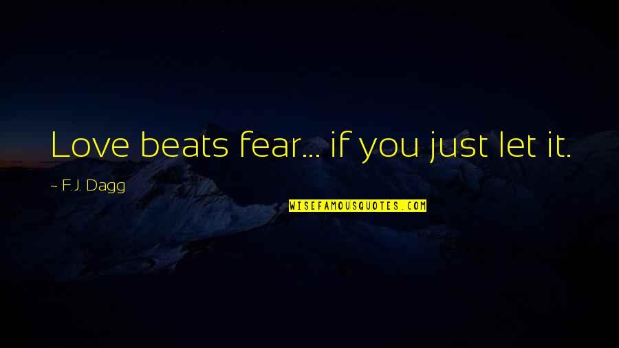 F Love Quotes By F.J. Dagg: Love beats fear... if you just let it.