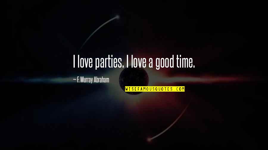 F Love Quotes By F. Murray Abraham: I love parties. I love a good time.