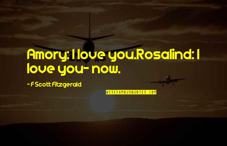 F Love Quotes By F Scott Fitzgerald: Amory: I love you.Rosalind: I love you- now.