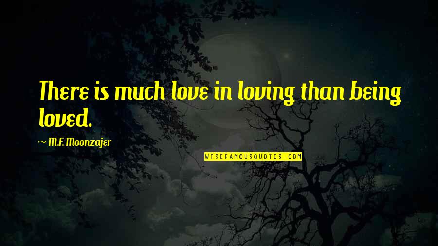 F Love Quotes By M.F. Moonzajer: There is much love in loving than being