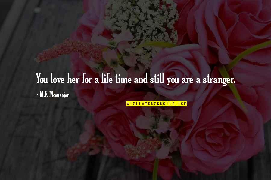 F Love Quotes By M.F. Moonzajer: You love her for a life time and