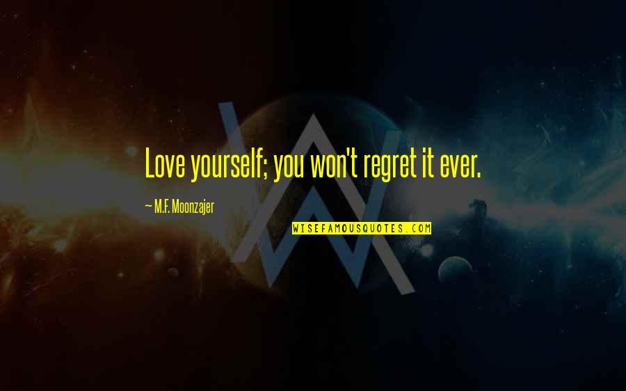 F Love Quotes By M.F. Moonzajer: Love yourself; you won't regret it ever.